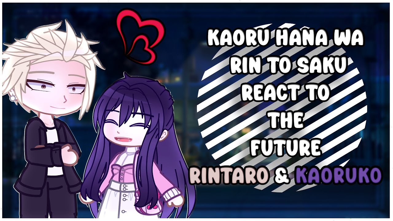Каору Хана ва Рин и Саку реагируют на будущее | Oneshot「Ароматный цветок расцветает с достоинством」