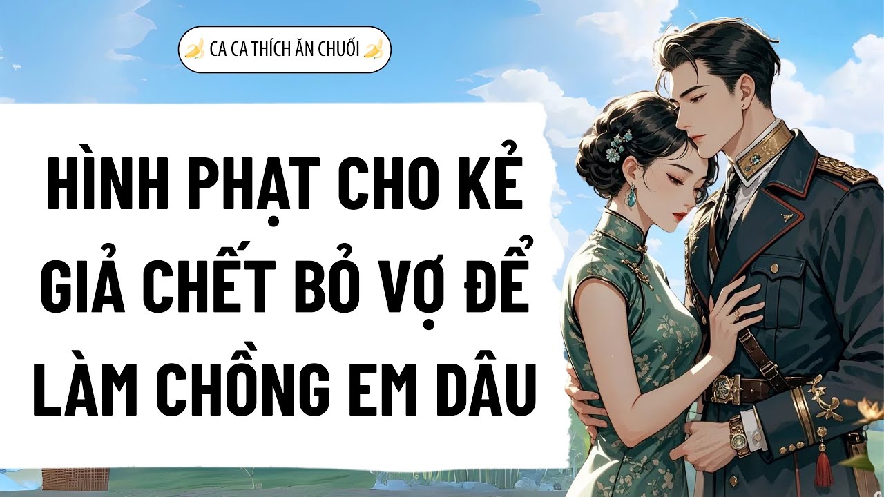 HÌNH PHẠT CHO KẺ GIẢ CHẾT BỎ VỢ CHĂM EM DÂU | Nghe Truyện Ca Ca Thích Ăn Chuối