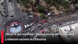 ¡No era lo que esperaban! Morena marcha por la seguridad y soberanía nacional en Chihuahua