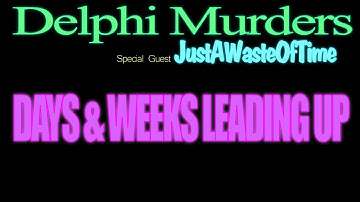 Delphi Murders. Days & Weeks Leading Up Part 1. Special Guest JustAWasteOfTime