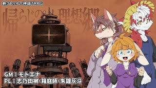 【モトエナ卓】帰らじの理想郷（PL：志乃田柳・箱庭師・朱鐘灰斗）【新クトゥルフ神話TRPG】