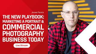 The New Playbook: Marketing a Portrait & Commercial Photography Business Today | James Patrick