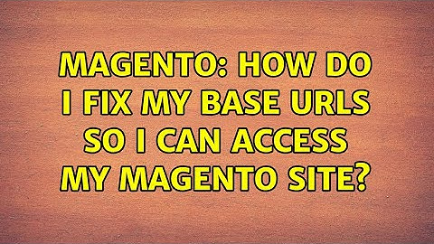 Magento: How do I fix my Base URLs so I can access my Magento site? (2 Solutions!!)