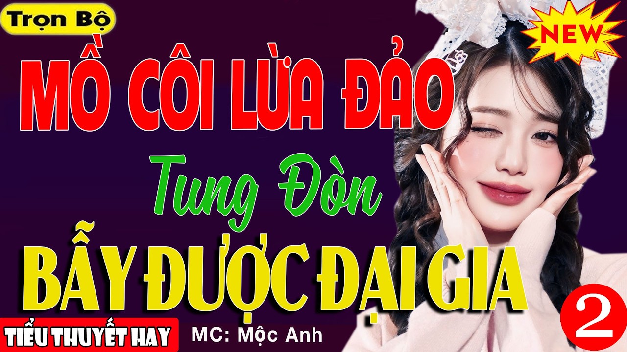 Nghe Trước Khi Ngủ: MỒ CÔI LỪA ĐẢO TUNG CƯỚC BẪY ĐƯỢC ĐẠI GIA Tập Kết - Tiểu Thuyết Ngôn Tình