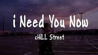 I Need You Now   Chill Street