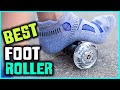 Best Foot Roller for Plantar Fasciitis, Myofascial Pain, Arch and Sore Feet in 2022 - Top 8 Review