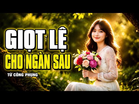 Giọt Lệ Cho Ngàn Sau 💔 | Nhạc Trữ Tình Buồn Hay Nhất Mọi Thời Đại