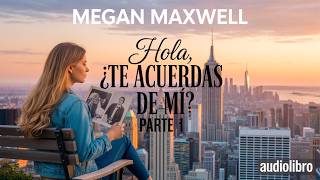 Hola, ¿te acuerdas de mí? – Parte 1 – Megan Maxwell | Romance | Audiolibro