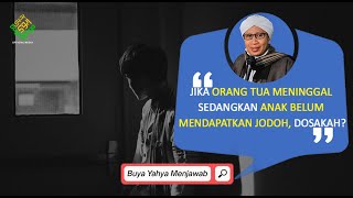 Jika Orang Tua Meninggal Sedangkan Anak Belum Mendapatkan Jodoh, Dosakah? | Buya Yahya Menjawab