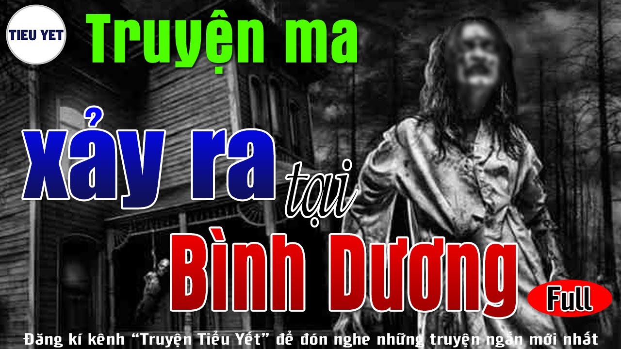 Truyện Tiểu Yết Chuyện Ma Co Thật ở Binh Dương Truyện Ma Co Thật Mc Tiểu Yết Kể Rợn Toc Gay