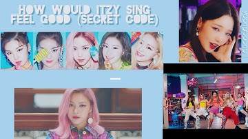 HOW WOULD ITZY SING FEEL GOOD (SECRET CODE) by fromis_9