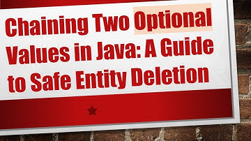 Chaining Two Optional Values in Java: A Guide to Safe Entity Deletion