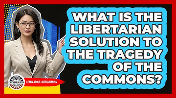 What Is The **libertarian Solution** To The **tragedy Of The Commons**? - Learn About Libertarianism