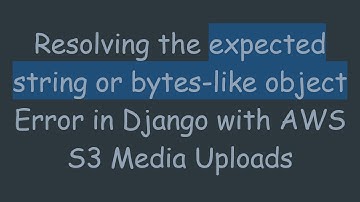 Resolving the expected string or bytes-like object Error in Django with AWS S3 Media Uploads