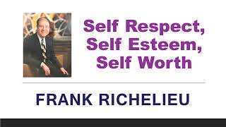 Self Respect, Self Esteem, Self Worth  Dr Frank Richelieu