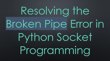 Resolving the Broken Pipe Error in Python Socket Programming