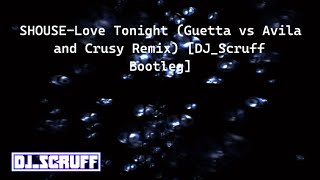 SHOUSE - Love Tonight (Guetta vs Avila and Crusy Remix) [DJ_Scruff Bootleg]
