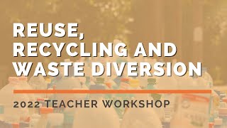 Reuse, Recycling and Waste Diversion | 2022 Teacher Workshop
