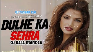 Dulhe Ka Sehra Suhana Lagta Hai (Remix) DJ RAJA MANDLA - DJ TUSHAR RJN - DJ AJAY