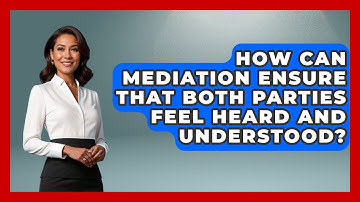 How Can Mediation Ensure That Both Parties Feel Heard and Understood? | Get Divorce Answers