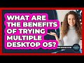 What Are The Benefits Of Trying Multiple Desktop OS?