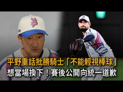 平野重話批勝騎士「不能輕視棒球」 想當場換下！賽後公開向統一道歉