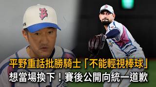 平野重話批勝騎士「不能輕視棒球」　想當場換下！賽後公開向統一道歉