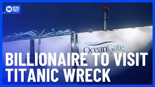 Another Billionaire Planning To Take Submersible To Titanic Wreck | 10 News First