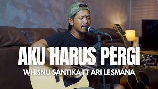 I HAVE TO LEAVE - WHISNU SANTIKA FT ARI LESMANA ( ROLIN NABABAN COVER )
