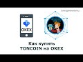 Как купить TONCOIN на OKEX (пошаговая видео-инструкция)