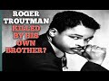 Roger troutmans story killed by his own brother