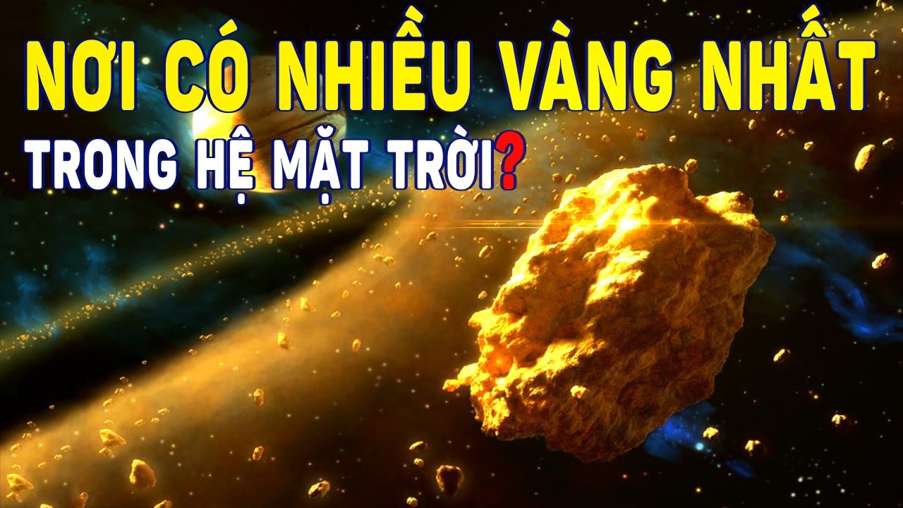 Nơi nào có nhiều vàng nhất trong Hệ Mặt trời? | Khoa Học và Khám Phá
