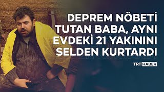 Deprem nöbeti tutan baba, aynı evdeki 21 yakınını selden kurtardı