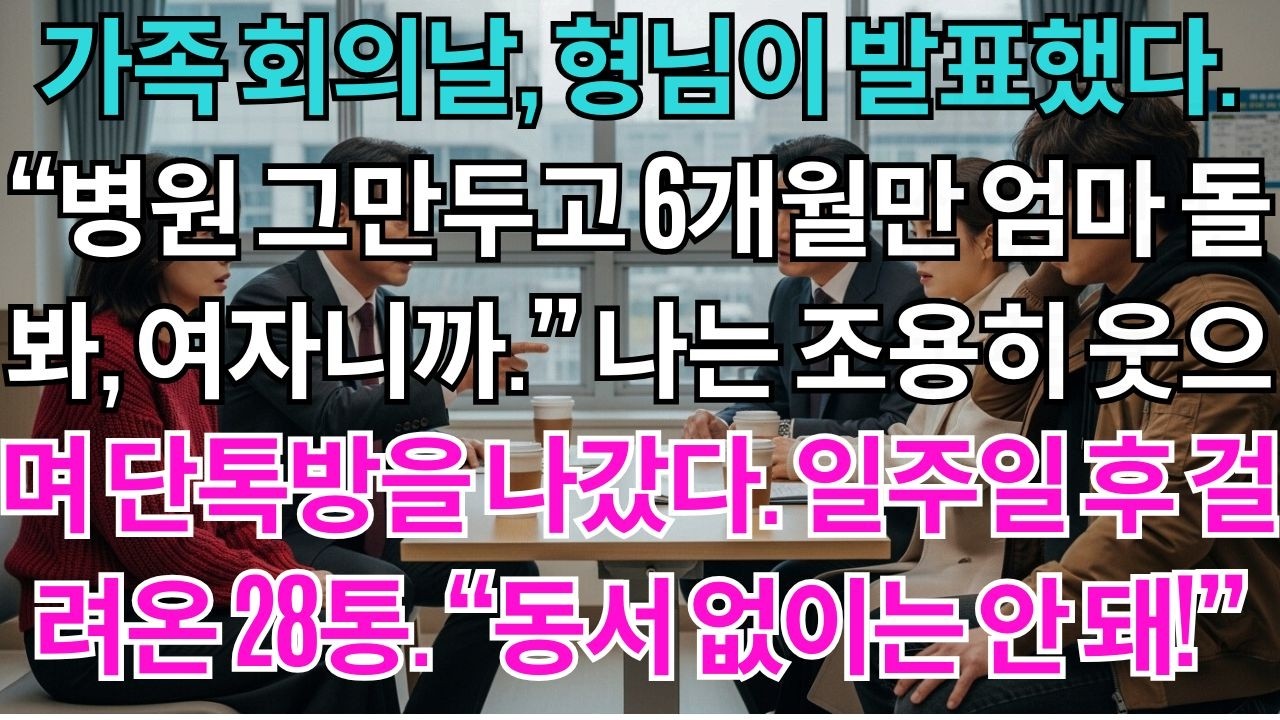 가족 회의날, 형님이 발표했다. '소영이 병원 그만두고 6개월만 엄마 돌봐. 여자니까' 나는 조용히 웃으며 가족 단톡방을 나갔다. 일주일 후 걸려온 전화 28통. '동서...