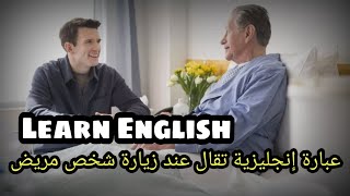 تعلم اللغة الانجليزية : عبارات تقال عند زيارة المريض بالانجليزي Learn English