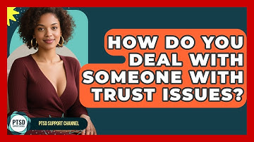 How Do You Deal With Someone With Trust Issues? - PTSD Support Channel