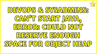 DevOps & SysAdmins: Can't start Java, error: Could not reserve enough space for object heap Wealth