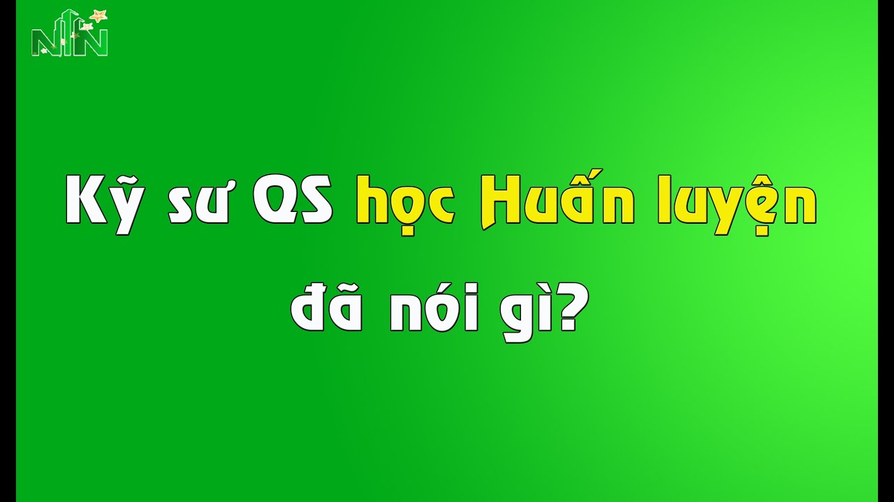 I Kỹ sư Xây dựng I Kỹ sư QS học Huấn luyện kỹ sư QS họ nói gì?