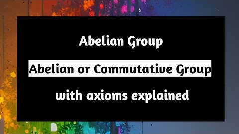 What is Abelian Group or Commutative Group | Group Theory | With Axioms Explained | Pythagoras Math
