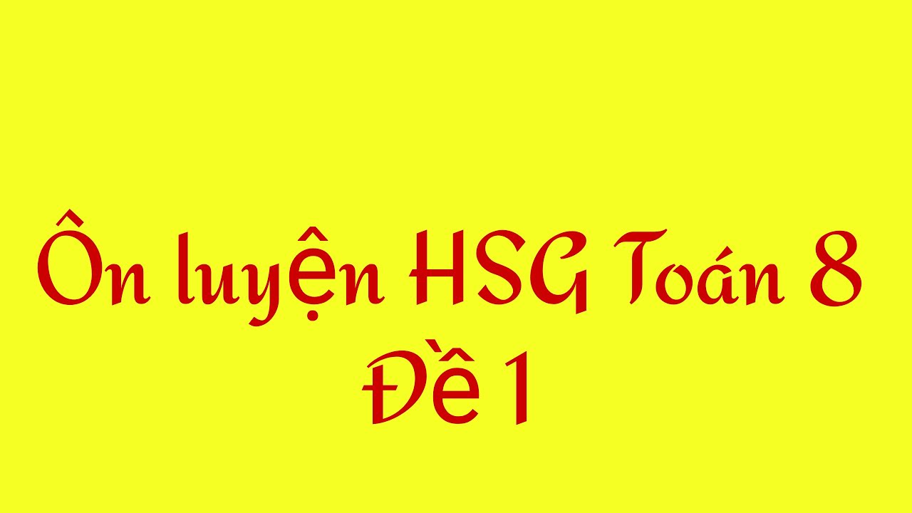 Đề thi học sinh giỏi toán lớp 8 | Đề HSG toán 8(Đ1 Phần 1)