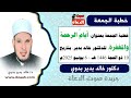 خطبة الجمعة بعنوان أيام الرحمة والمغفرة للدكتور خالد بدير