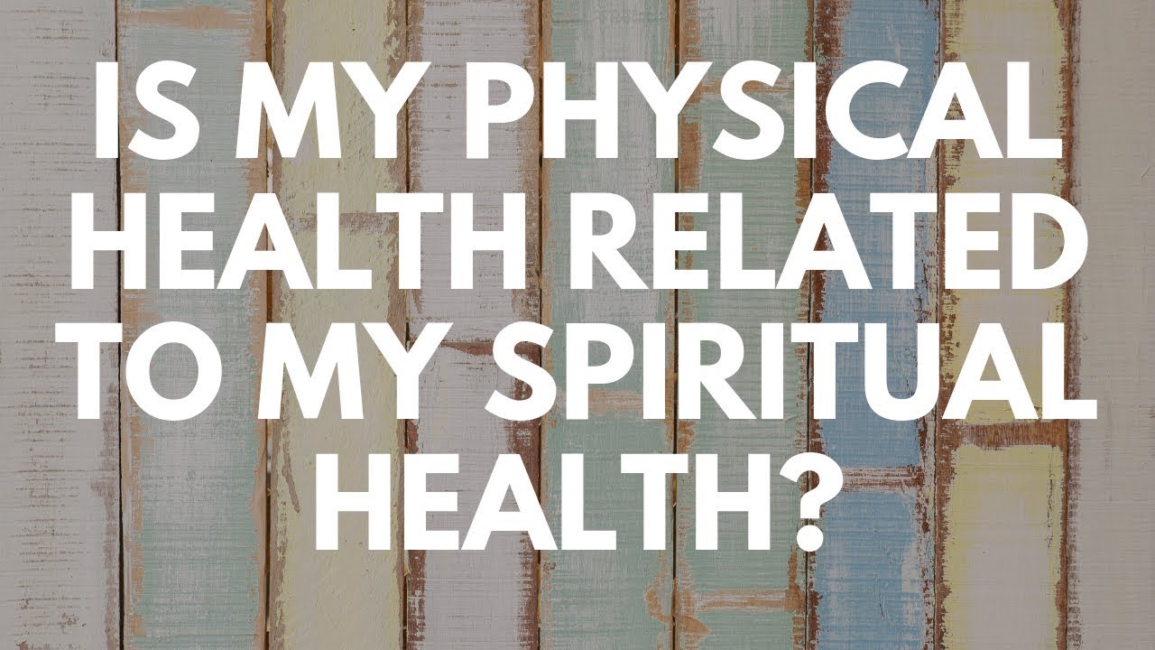 Is My Physical Health Related to My Spiritual Health? - Your Questions ...