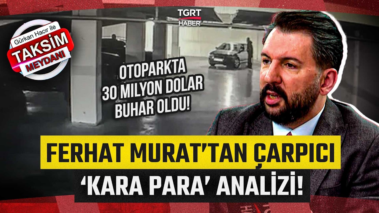 Ferhat Murat'tan Kritik 30 Milyon Dolar Analizi! 'Kara Para Olma İhtimali Son Derece Güçlü'