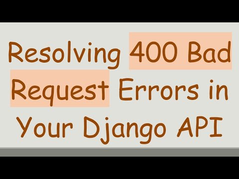 Resolving 400 Bad Request Errors in Your Django API