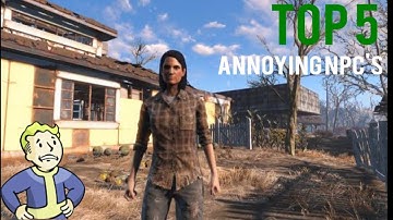 Fallout 4 - TOP 5 Annoying NPC