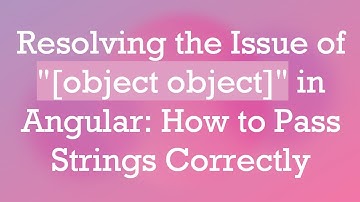 Resolving the Issue of "[object object]" in Angular: How to Pass Strings Correctly