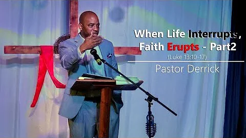 When Life Interrupts, Faith Erupts - Part 2 - Past...