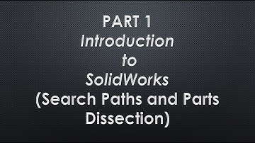 Part 1.8 - Introduction to SolidWorks (Search Paths and Parts Dissection) - Compilation