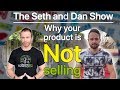 Seth and Dan Show: Why your product is not selling and how to turn this around