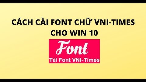 CÁCH CÀI FONT CHỮ VNI-TIMES CHO WIN 10